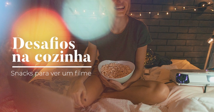 Desafios na Cozinha: 5 snacks para petiscar durante um filme