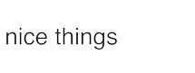 nice things